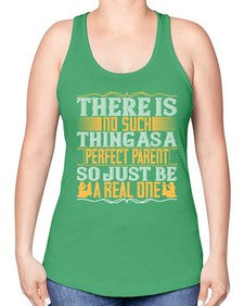 there is no such thing as a perfect parent so just be a real one 607# - parents day -Racerback Tank