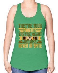 theyre your parents theyre meant to love you because never in spite 618# - parents day -Racerback Tank