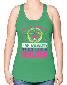 unicorns are awesome i am awesome then i am a unicorn 518# - unicorn -Racerback Tank