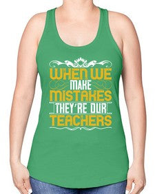 when we make mistakes theyre our teachers 673# - parents day -Racerback Tank