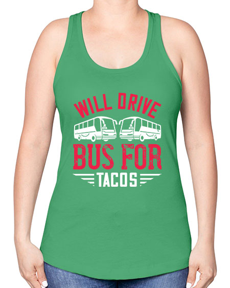 will drive bus for tacos Style 1643# - Bus Driver -Racerback Tank