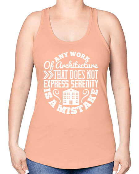 Any work of architecture that does not express serenity is a mistake Style 46# - architect -Racerback Tank