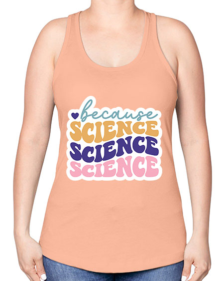 Because science 287# - general science -Racerback Tank