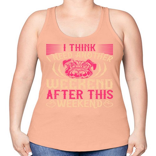 I Think I Need Another Weekend After This Weekend Style 41# - dogs -Racerback Tank