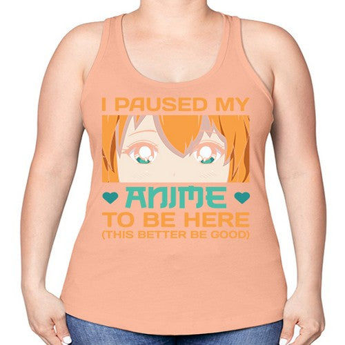 I paused my anime to be here this better be good235# - anime -Racerback Tank