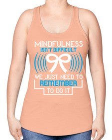 Mindfulness isn t difficult we just need to remember to do it Style 35# - Self awareness -Racerback Tank