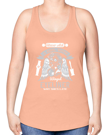 Never ask a girl with winged eyeliner why she’s late Style 189# - beauty - fashion -Racerback Tank