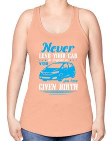 Never lend your car to anyone to whom you have given birth 46# - car -Racerback Tank