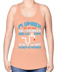 Plumber we get have big snakes and lay pipe as big as you want as deep as you need 1325# - plumber -Racerback Tank