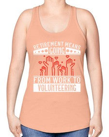 Retirement Means Going From Work To Volunteering Style 31# - volunteer -Racerback Tank
