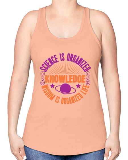 Science is organized knowledge Wisdom is organized life 316# - general science -Racerback Tank