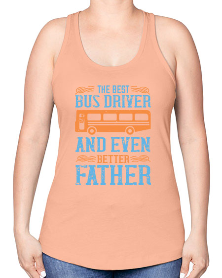 THE BEST BUS DRIVER AND EVEN BETTER FATHER Style 1496# - Bus Driver -Racerback Tank