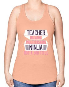 Teacher Because Multitasking Ninja Not A Job Title Style 1447# - teacher -Racerback Tank