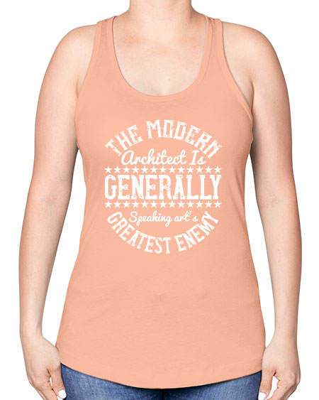 The modern architect is generally speaking arts greatest enemy Style 424# - architect -Racerback Tank