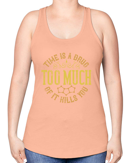 Time is a drug Too much of it kills you 303# - general science -Racerback Tank