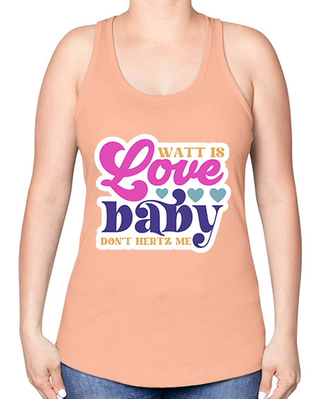 Watt is love baby dont hertz me 12# - general science -Racerback Tank