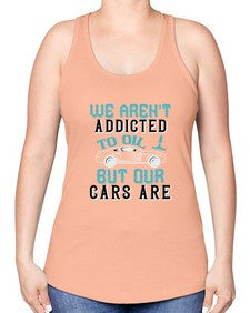 We arent addicted to oil but our cars are 90# - car -Racerback Tank