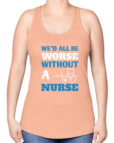 Wed all be worse without a nurse Style 1626# - nurse -Racerback Tank