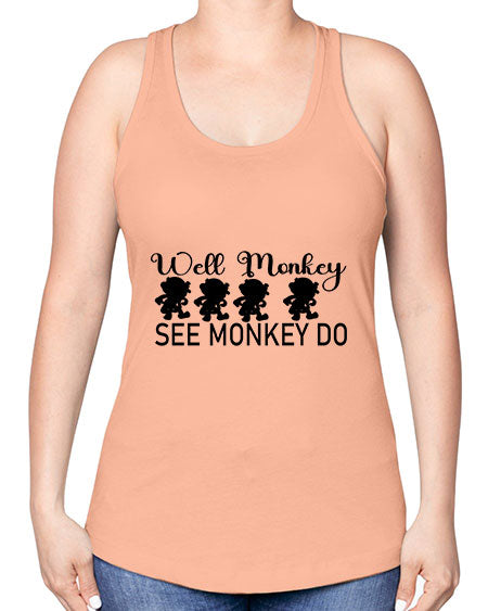 Well monkey see monkey do  - monkey -Racerback Tank