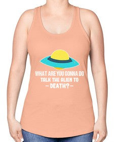 What are you gonna do talk the alien to death 44# - ufo -Racerback Tank