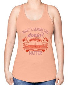 Whats behind you doesnt matter 85# - car -Racerback Tank