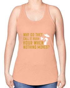 Why do they call it rush hour when nothing moves 108# - funny -Racerback Tank