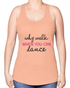 Why walk when you can dance 211# - ballet -Racerback Tank