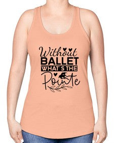 Without ballet whats the pointe 217# - ballet -Racerback Tank