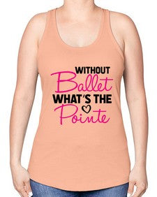 Without ballet whats the pointe 218# - ballet -Racerback Tank