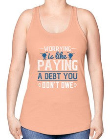 Worrying is like paying a debt you dont owe 110# - funny -Racerback Tank