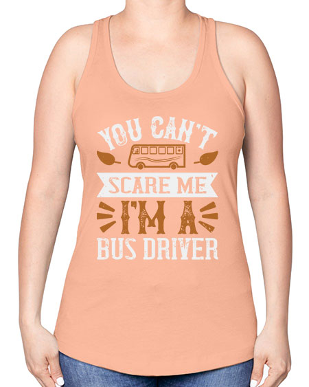 YOU CANT SCARE ME IM A BUS DRIVERR Style 1677# - Bus Driver -Racerback Tank