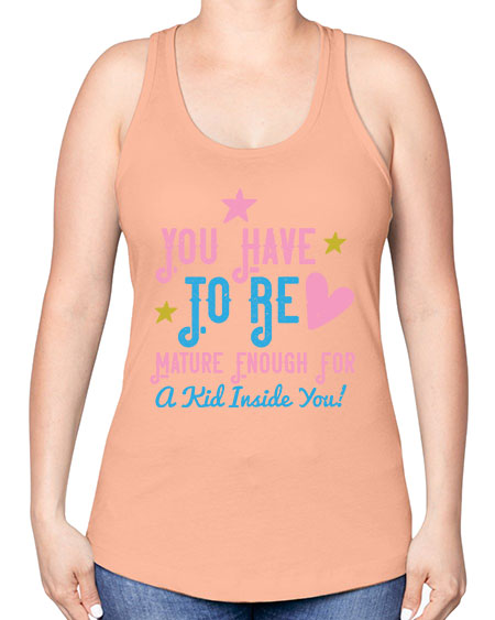 You Have To Be Mature Enough For A Kid Inside You Style 244# - kids -Racerback Tank