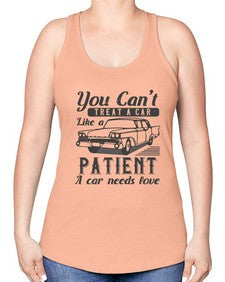 You cant treat a car like a patient A car needs love 97# - car -Racerback Tank