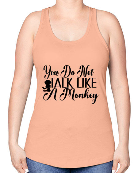 You do not talk like 365# - monkey -Racerback Tank