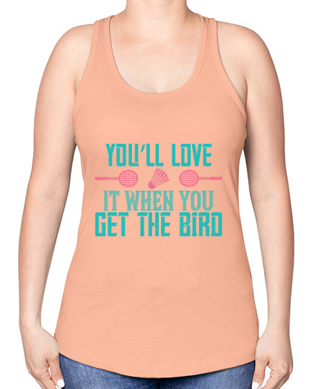 You’ll love it when you get the bird 1733# - badminton -Racerback Tank