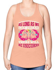 as long as we can dream there will be unicorns 12# - unicorn -Racerback Tank