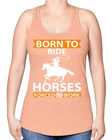 born to ride horses forced to work Style 6# - horse -Racerback Tank