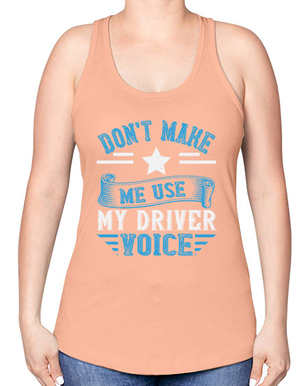 dont make me use my driver voice Style 724# - Bus Driver -Racerback Tank