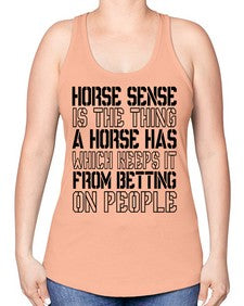 horse sense is the thing a horse has which keeps it from betting on people - horse -Racerback Tank