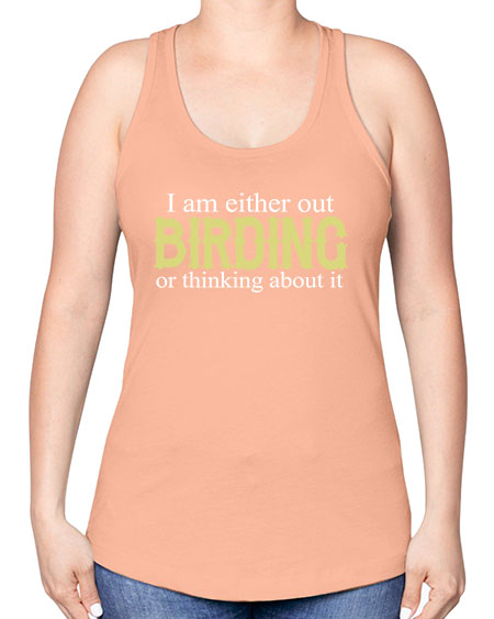 i am either out birding or thinking about it 43# - birds -Racerback Tank
