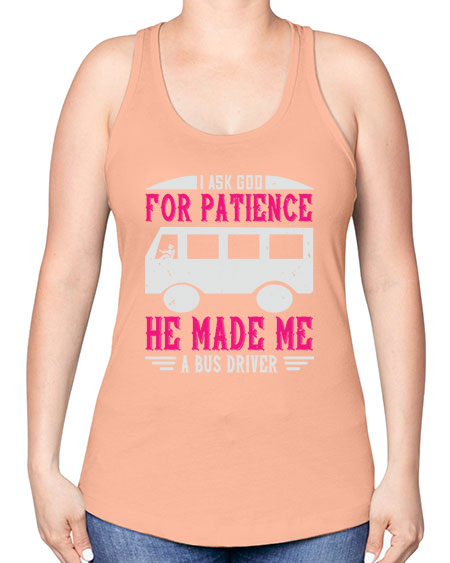 i ask god for patience he made me a bus driver Style 868# - Bus Driver -Racerback Tank