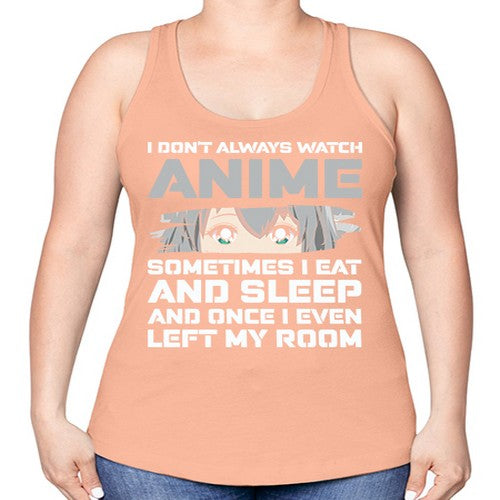 i dont always watch anime sometimes i eat and sleep233# - anime -Racerback Tank