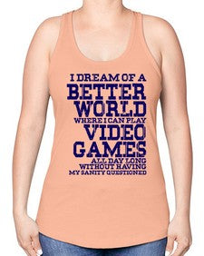 i dream of better world i play video games 107# - video games -Racerback Tank