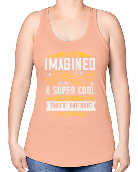 i never imagined i would be a super cool bus driver but here i am killing it Style 914# - Bus Driver -Racerback Tank
