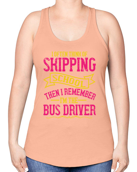 i often skipping school then i remember im the bus driver Style 916# - Bus Driver -Racerback Tank