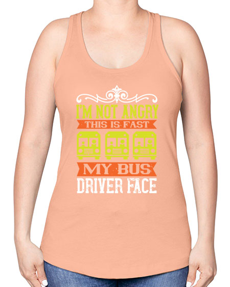 im not angry this is fast my bus driver face Style 1014# - Bus Driver -Racerback Tank