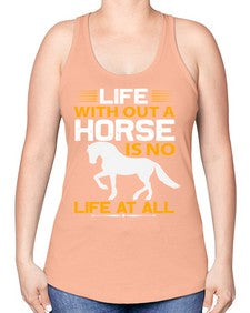 life without a horse is no life at all Style 2# - horse -Racerback Tank
