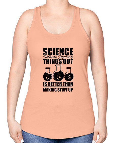 science because figuring things out is better than making stuff up 148# - general science -Racerback Tank
