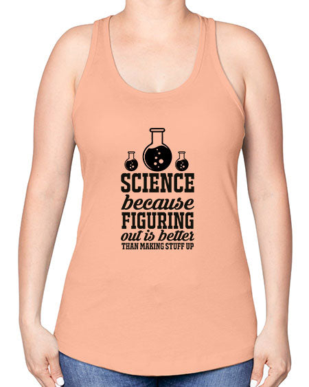 science because figuring things out is better than making stuff up 149# - general science -Racerback Tank