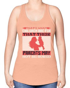 thats what children are forthat their parents may not be bored 579# - parents day -Racerback Tank